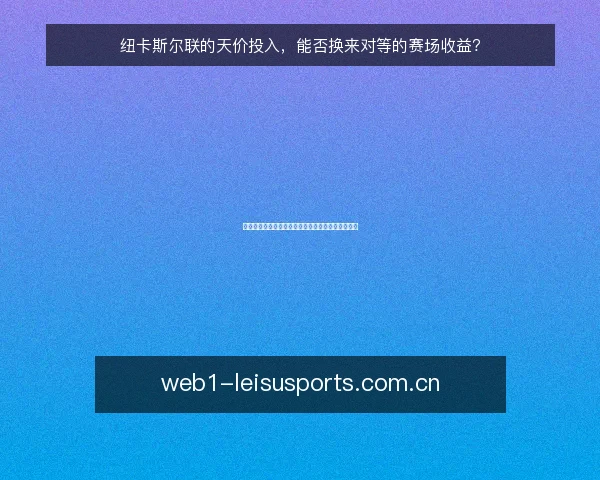 纽卡斯尔联的天价投入,能否换来对等的赛场收益?